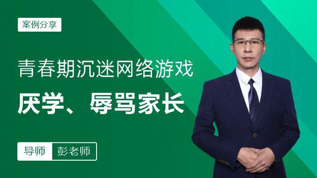 青春期沉迷网络游戏，厌学、辱骂家长